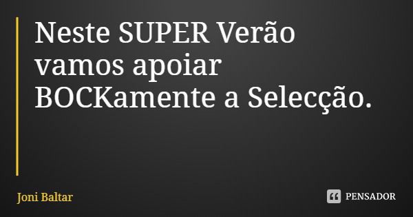 Neste SUPER Verão vamos apoiar BOCKamente a Selecção.... Frase de Joni Baltar.