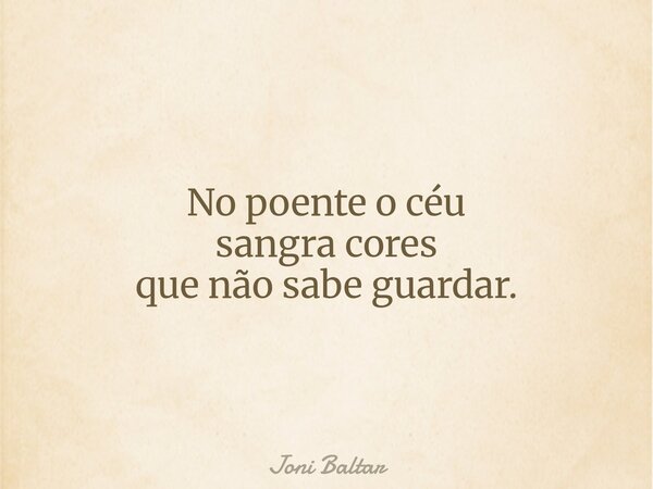 No poente o céu sangra cores que não sabe guardar.... Frase de Joni Baltar.