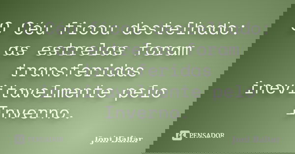 O Céu ficou destelhado: as estrelas foram transferidas inevitavelmente pelo Inverno.... Frase de Joni Baltar.