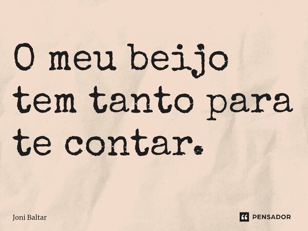 ⁠O meu beijo tem tanto para te contar.... Frase de Joni Baltar.