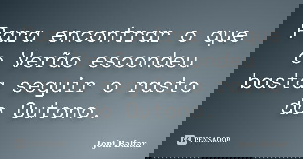 Para encontrar o que o Verão escondeu basta seguir o rasto do Outono.... Frase de Joni Baltar.