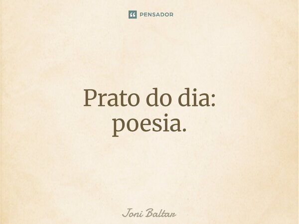 ⁠Prato do dia: poesia.... Frase de Joni Baltar.
