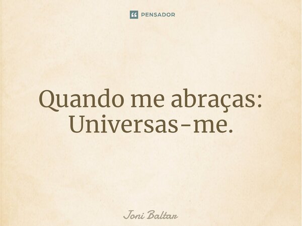 ⁠Quando me abraças: Universas-me⁠.... Frase de Joni Baltar.