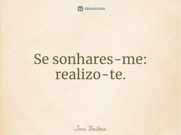 ⁠Se sonhares-me: realizo-te.... Frase de Joni Baltar.