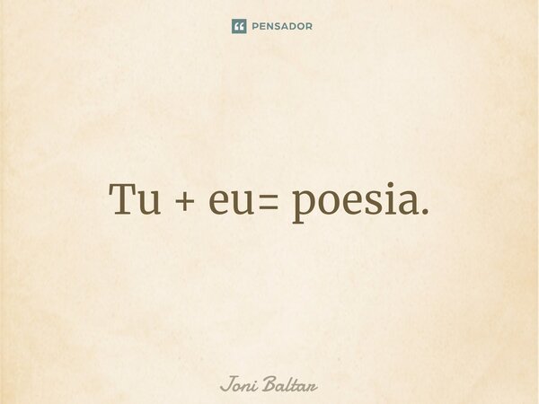 ⁠Tu + eu= poesia.... Frase de Joni Baltar.