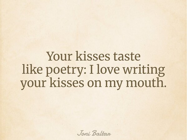 Your kisses taste like poetry: I love writing your kisses on my mouth.... Frase de Joni Baltar.