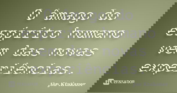 O âmago do espírito humano vem das novas experiências.... Frase de Jon Krakauer.