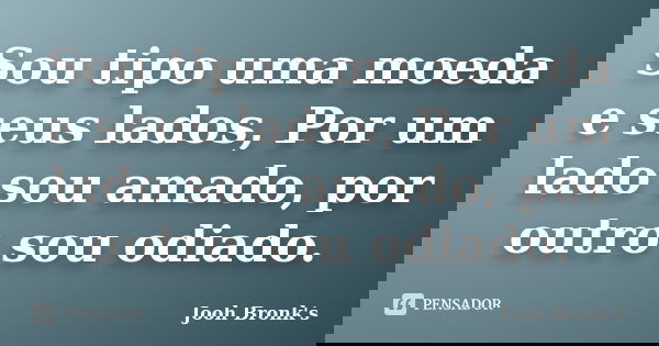 Sou tipo uma moeda e seus lados, Por um lado sou amado, por outro sou odiado.... Frase de Jooh Bronk's.