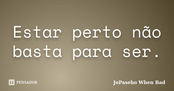 Não tenha medo, jogue seu jogo, nele é JoPaseho When Bad - Pensador