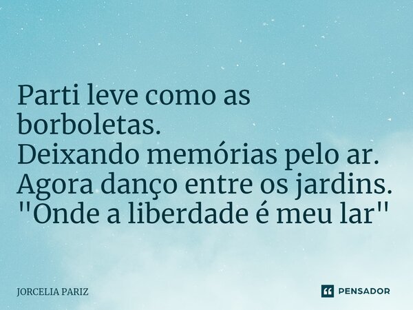 ⁠BORBOLETAS Parti leve como as borboletas. Deixando memórias pelo ar. Agora danço entre os jardins. "Onde a liberdade é meu lar"... Frase de jorcelia pariz.