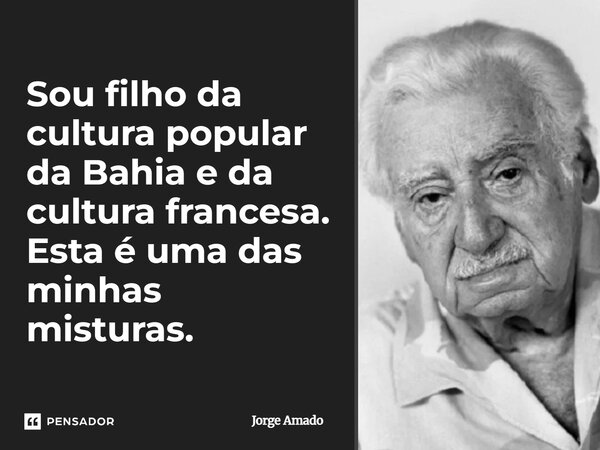 ⁠Sou filho da cultura popular da Bahia e da cultura francesa. Esta é uma das minhas misturas.... Frase de Jorge Amado.