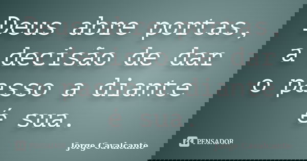 Deus abre portas, a decisão de dar o passo a diante é sua.... Frase de Jorge Cavalcante.