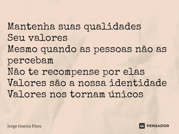 ⁠Mantenha suas qualidades Seu valores Mesmo quando as pessoas não as percebam Não te recompense por elas Valores são a nossa identidade Valores nos tornam único... Frase de Jorge Guerra Pires.