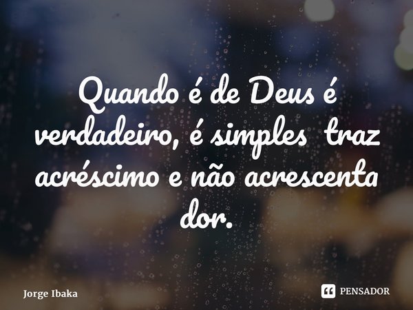 ⁠Quando é de Deus é verdadeiro, é simples traz acréscimo e não acrescenta dor.... Frase de Jorge Ibaka.