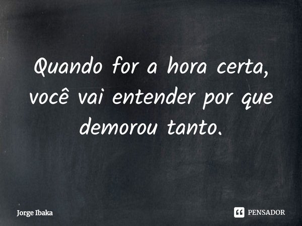 ⁠Quando for a hora certa, você vai entender por que demorou tanto.... Frase de Jorge Ibaka.