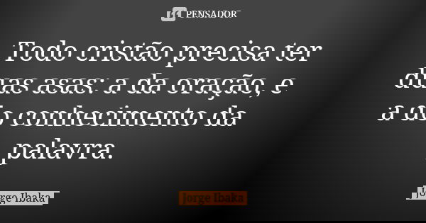 Todo cristão precisa ter duas asas: a da oração, e a do conhecimento da palavra.... Frase de Jorge Ibaka.