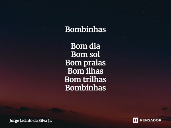 ⁠Bombinhas Bom dia Bom sol Bom praias Bom ilhas Bom trilhas Bombinhas... Frase de Jorge Jacinto da Silva Jr..