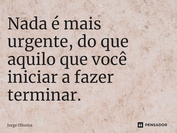 ⁠nada é Mais Urgente Do Que Aquilo Jorge Oliveira Pensador 