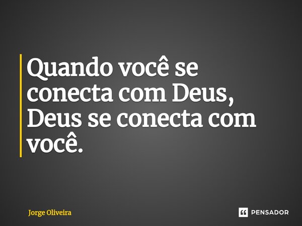 ⁠⁠Quando você se conecta com Deus, Deus se conecta com você.... Frase de Jorge Oliveira.