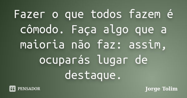 Quando você puder fazer algo, faça! Jorge Tolim - Pensador