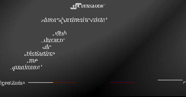 Amor à primeira vista! Pelo buraco da fechadura me apaixono!... Frase de JorgeGuima.