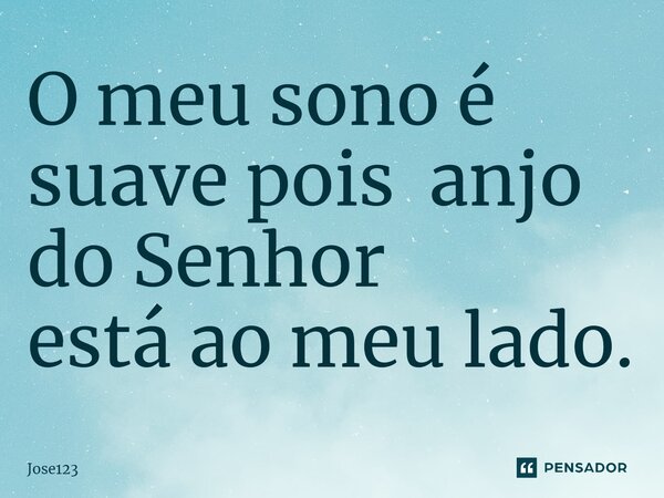 ⁠O meu sono é suave pois anjo do Senhor está ao meu lado.... Frase de Jose123.