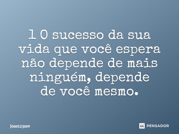 1 O sucesso da sua vida que você espera não depende de mais ninguém, depende de você mesmo.⁠... Frase de Jose123sev.