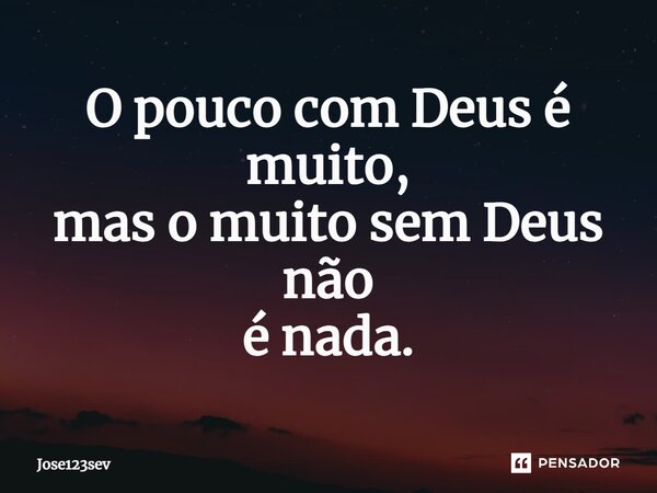 ⁠O pouco com Deus é muito, mas o muito sem Deus não é nada.... Frase de Jose123sev.