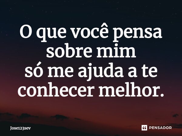 ⁠O que você pensa sobre mim só me ajuda a te conhecer melhor.... Frase de Jose123sev.