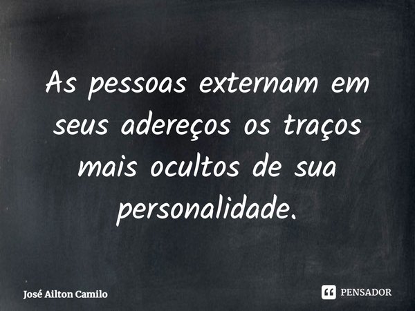 ⁠As pessoas externam em seus adereços os traços mais ocultos de sua personalidade.... Frase de José Ailton Camilo.