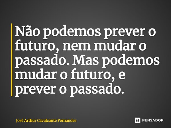 N o Podemos Prever O Futuro Nem Mudar Jos Arthur Cavalcante N o Podemos Prever O Futuro Nem Mudar Jos Arthur Cavalcante