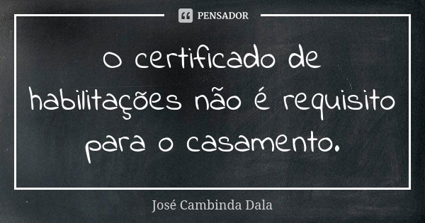 O certificado de habilitações não é requisito para o casamento.... Frase de José Cambinda Dala.