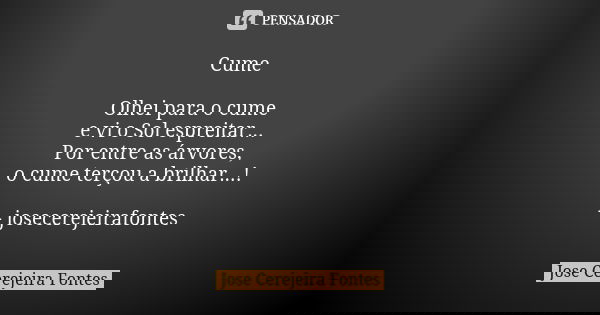 Cume Olhei para o cume e vi o Sol espreitar... Por entre as árvores, o cume terçou a brilhar...! -- josecerejeirafontes... Frase de José Cerejeira Fontes.