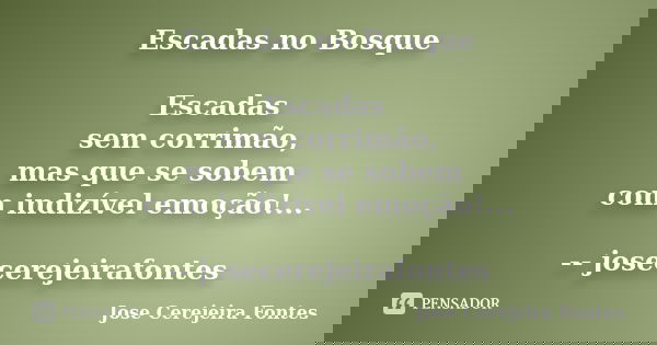 Escadas no Bosque Escadas sem corrimão, mas que se sobem com indizível emoção!... -- josecerejeirafontes... Frase de José Cerejeira Fontes.