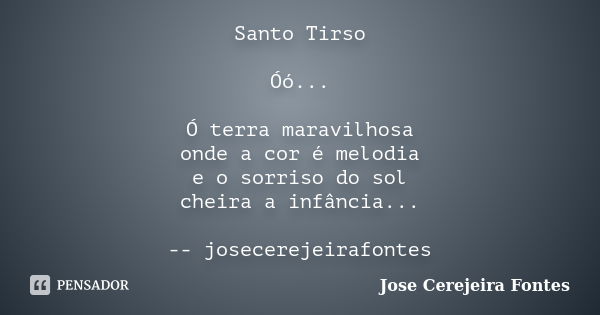 Santo Tirso Óó... Ó terra maravilhosa onde a cor é melodia e o sorriso do sol cheira a infância... -- josecerejeirafontes... Frase de José Cerejeira Fontes.