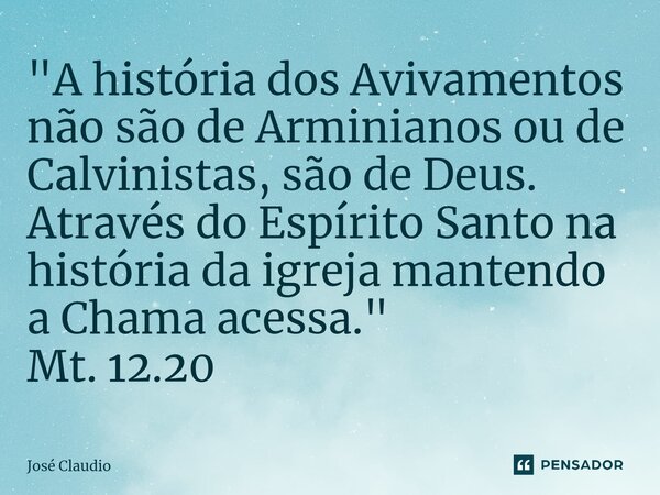 ⁠⁠"A história dos Avivamentos não são de Arminianos ou de Calvinistas, são de Deus. Através do Espírito Santo na história da igreja mantendo a Chama acessa... Frase de José Claudio.