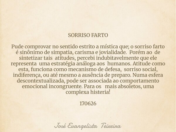 SORRISO FARTO Pude comprovar no sentido estrito a mística que; o sorriso farto é sinônimo de simpatia, carisma e jovialidade. Porém ao de sintetizar tais atitud... Frase de José Evangelista Teixeira.