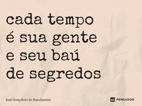 ⁠cada tempo é sua gente e seu baú de segredos... Frase de José Gonçalves do Nascimento.