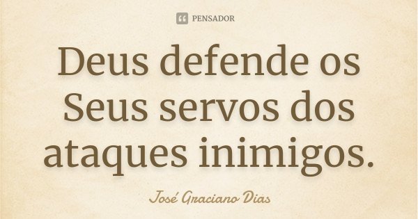 Deus defende os Seus servos dos ataques inimigos.... Frase de José Graciano Dias.