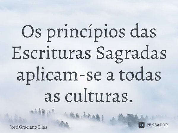 ⁠Os princípios das Escrituras Sagradas aplicam-se a todas as culturas.... Frase de José Graciano Dias.