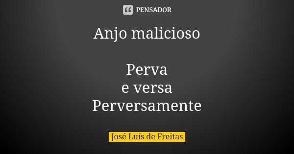 Anjo malicioso Perva e versa Perversamente... Frase de José Luís de Freitas.