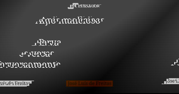 Anjo malicioso Perva e versa Perversamente... Frase de José Luís de Freitas.