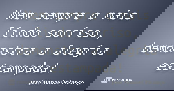 Nem sempre o mais lindo sorriso, demonstra a alegria estampada!... Frase de José Manoel Picanço.