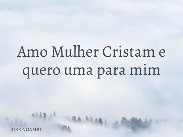 ⁠Amo Mulher Cristam e quero uma para mim... Frase de JOSE NDAMBI.