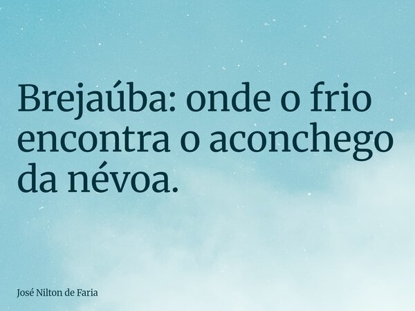 ​Brejaúba: onde o frio encontra o aconchego da névoa.... Frase de José Nilton de Faria.