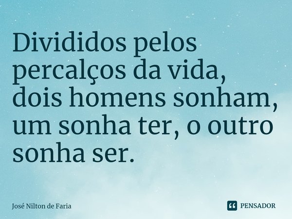 Mas a vida é assim mesmo, enquanto José Nilton de Faria - Pensador