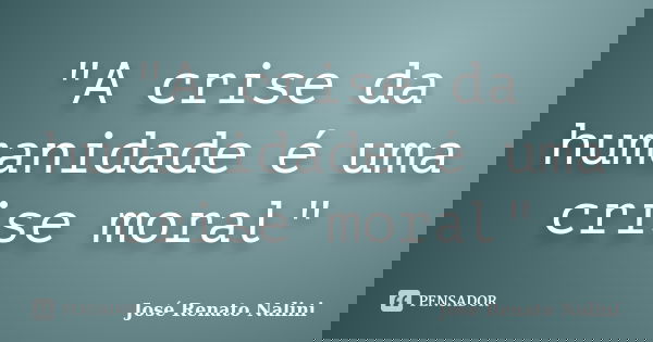 "A crise da humanidade é uma crise moral"... Frase de José Renato Nalini.