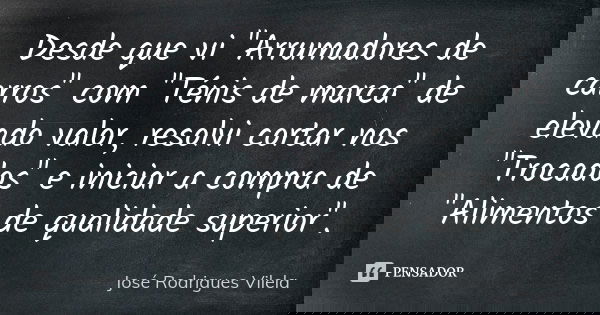 Desde que vi "Arrumadores de carros" com "Ténis de marca" de elevado valor, resolvi cortar nos "Trocados" e iniciar a compra de &q... Frase de José Rodrigues Vilela.