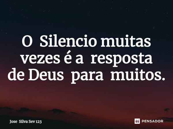 ⁠O Silencio muitas vezes é a resposta de Deus para muitos.... Frase de Jose Silva Sev 123.