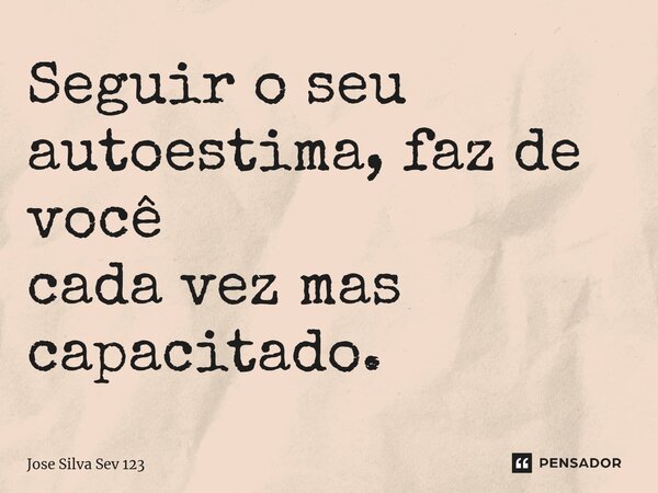 ⁠Seguir o seu autoestima, faz de você cada vez mas capacitado.... Frase de Jose Silva Sev 123.